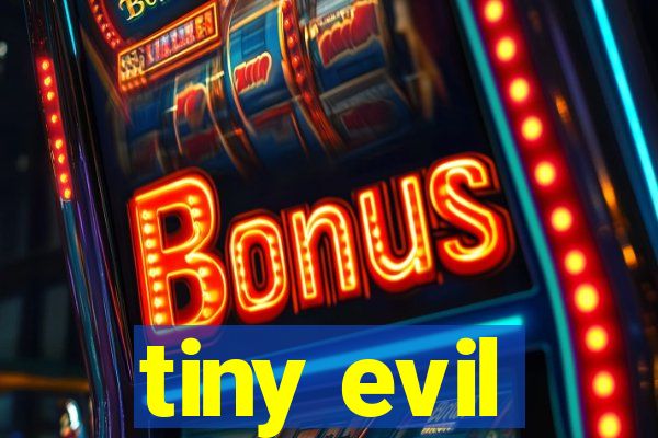 tiny evil